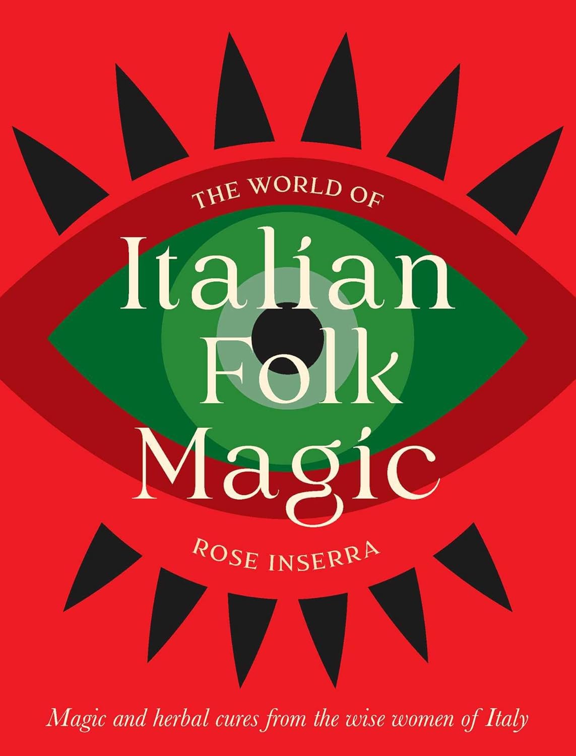 The World of Italian Folk Magic: Magical and herbal cures from the wise women of Italy