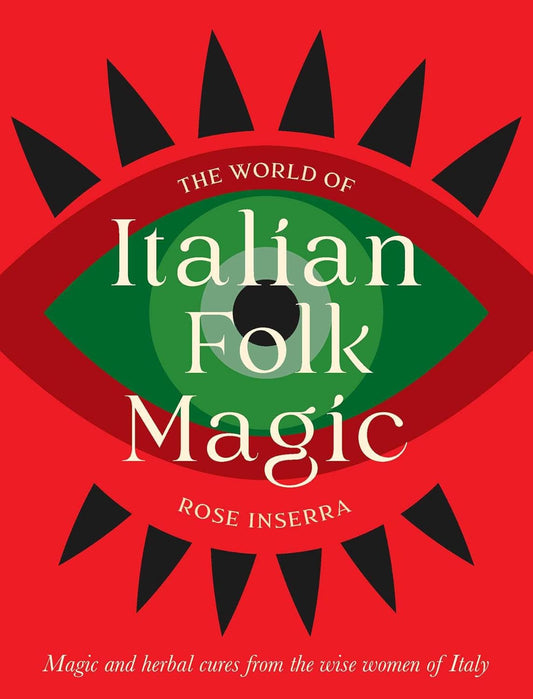 The World of Italian Folk Magic: Magical and herbal cures from the wise women of Italy